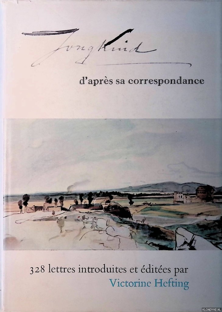 Hefting, Victorine - Jongkind d'aprs sa correspondance: 328 lettres introduites et dites