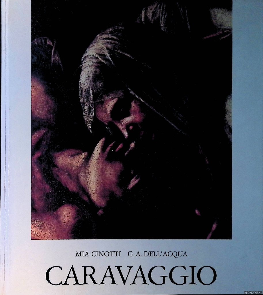 Cinotti , Mia & Gian Alberto Dell'Acqua (saggio critoco di) - Michelangelo Merisi detto il Caravaggio: tutte le opere