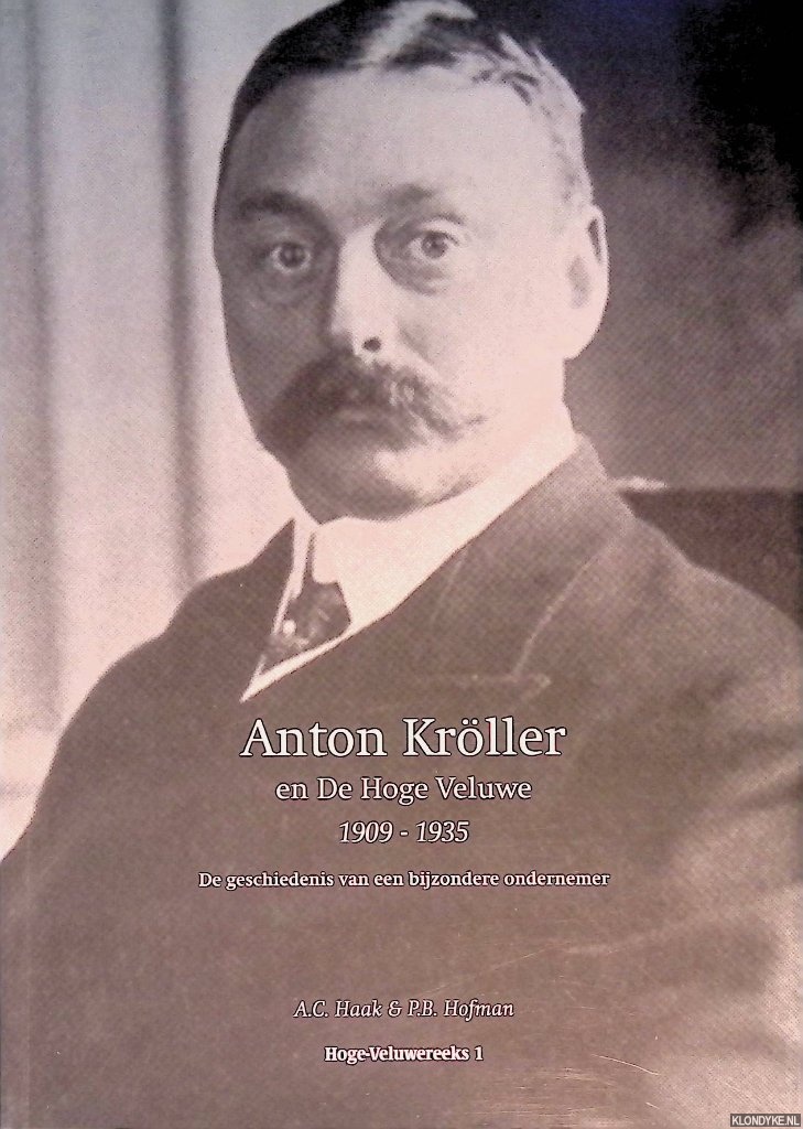 Haak, A.C. & P.B. Hofman - A.G. Krller en de Hoge Veluwe 1909-1935: de geschiedenis van een bijzondere ondernemer