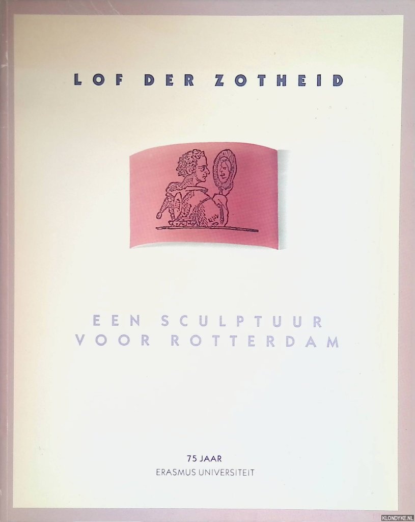 Adrichem, Jan van & Diana Stichter - Lof der Zotheid: een sculptuur voor Rotterdam.