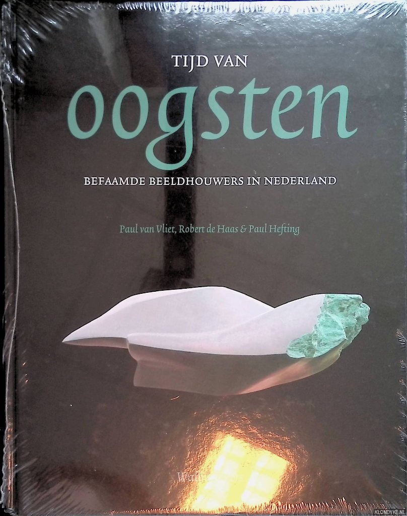 Vliet, Paul van & Robert de Haas & Paul Hefting - Tijd van oogsten: befaamde beeldhouwers in Nederland