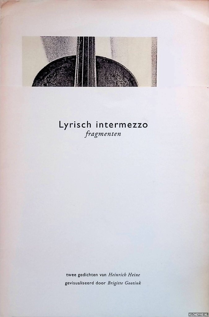 Gootink, Brigitte (gevisualiseerd door) - Lyrisch intermezzo fragmenten: twe egedichten van Heinrich Heine gevisualiseerd door Brigitte Gootink