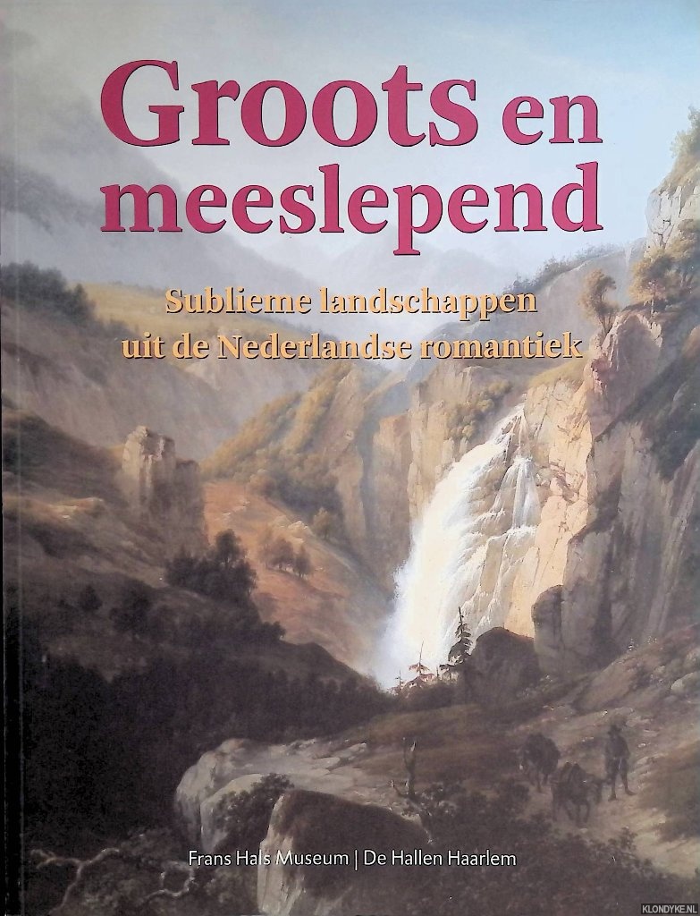 Erftemeijer, Antoon - Groots en meeslepend: sublieme landschappen uit de Nederlandse romantiek