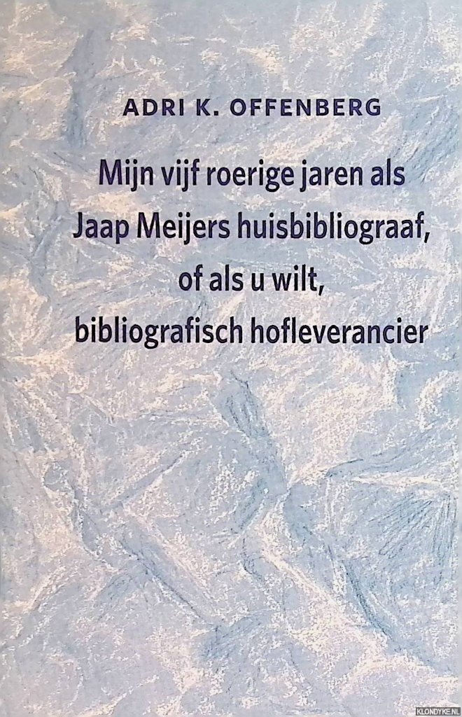 Offenberg, Adri K. - Mijn vijf roerige jaren als Jaap Meijers huisbibliograaf, of als u wilt, bibliografisch hofleverancier