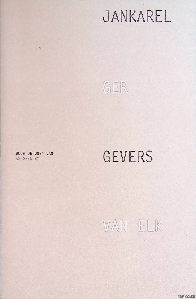 Beeren, Wim & Hein van Haaren & Tineke Jong - Jankarel Gevers door de ogen van Ger van Elk / Jankarel Gevers as seen by Ger van Elk