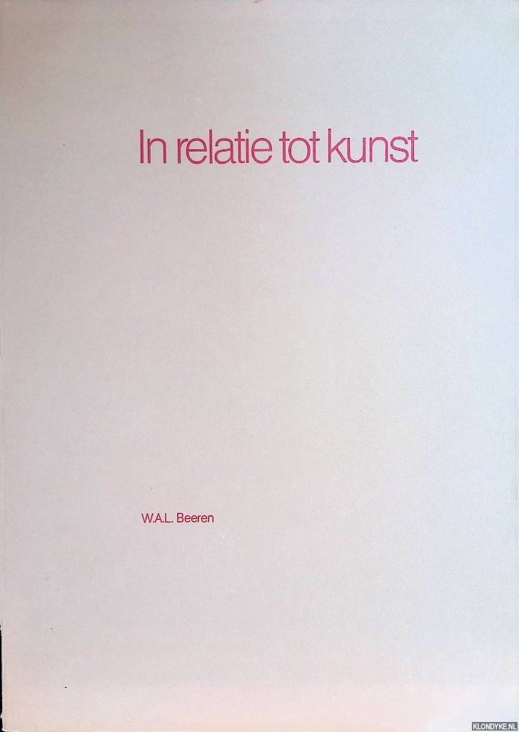 Beeren, W.A.L. - In relatie tot kunst. Opstellen over moderne kunst, kunstenaars, kunstpolitiek en kunstkritiek