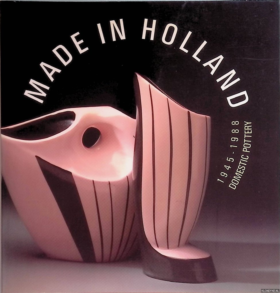 Bogaers, Marie-Rose - Made in Holland 1945-1988: Domestic Pottery