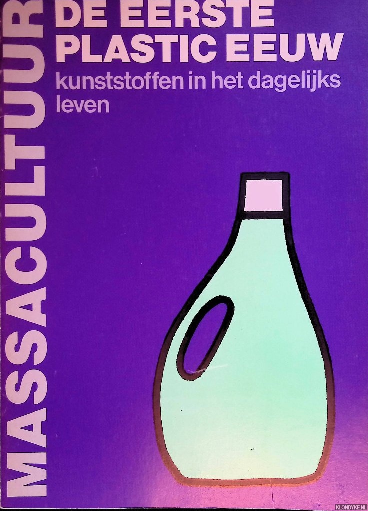 Metz, Annet & Toon Vries & Frederique Huygen & Marjan Boot - Massacultuur: de eerste plastic eeuw: kunststoffen in het dagelijks leven