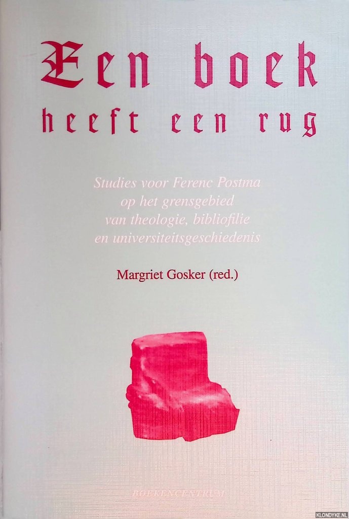 Gosker, Margriet (redactie) - Een boek heeft een rug: Studies voor Ferenc Postma op het grensgebied van theologie, bibliofilie en universiteitsgeschiedenis. Ter gelegenheid van zijn 50ste verjaardag
