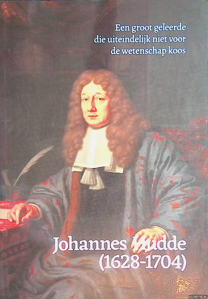 Jorink, Eric & Huib Zuidervaart - Johannes Hudde (1628-1704): een groot geleerde die uiteindelijk niet voor de wetenschap koos