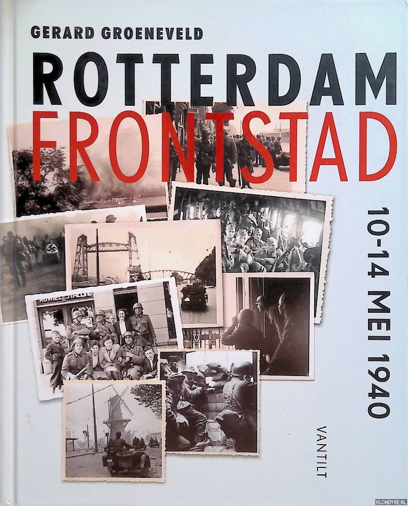 Groeneveld, Gerard - Rotterdam frontstad: 10-14 mei 1940
