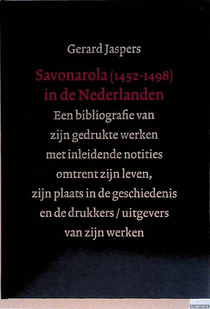 Jaspers, Gerard - Savonarola (1452-1498) in de Nederlanden: een bibliografie van zijn gedrukte werken met inleidende notities omtrent zijn leven, zijn plaats in de geschiedenis en de drukkers/uitgevers van zijn werken