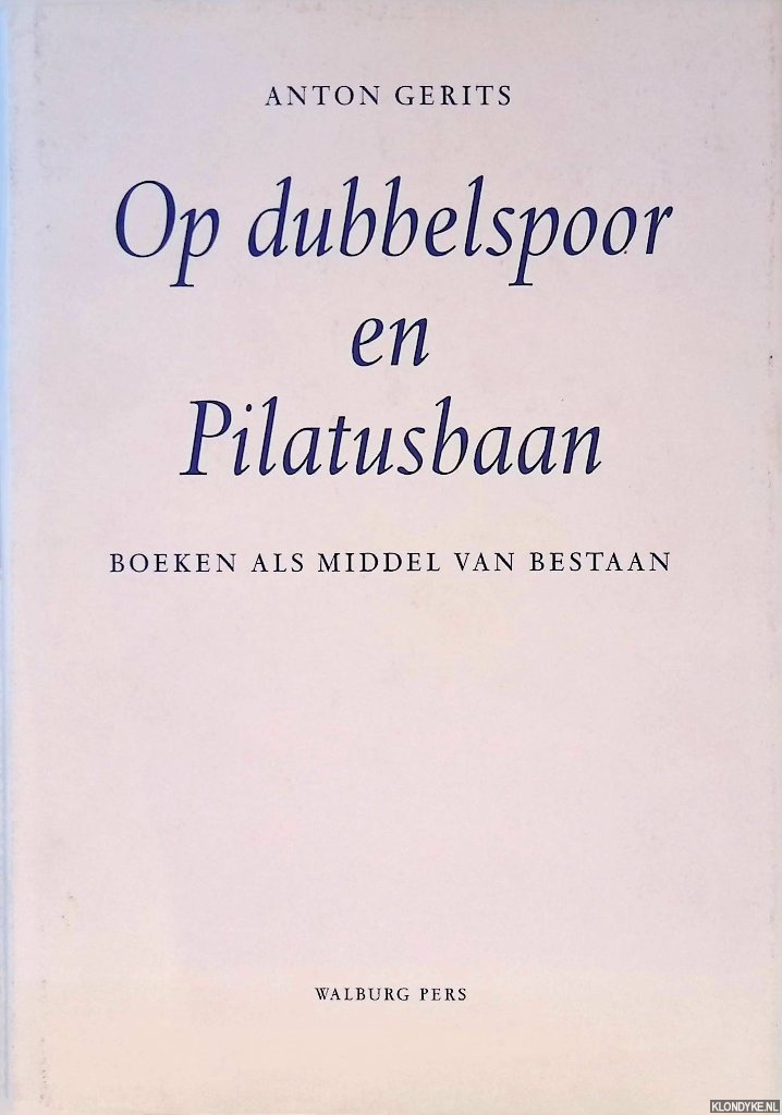 Gerits, Anton - Op dubbelspoor en Pilatusbaan: boeken als middel van bestaan