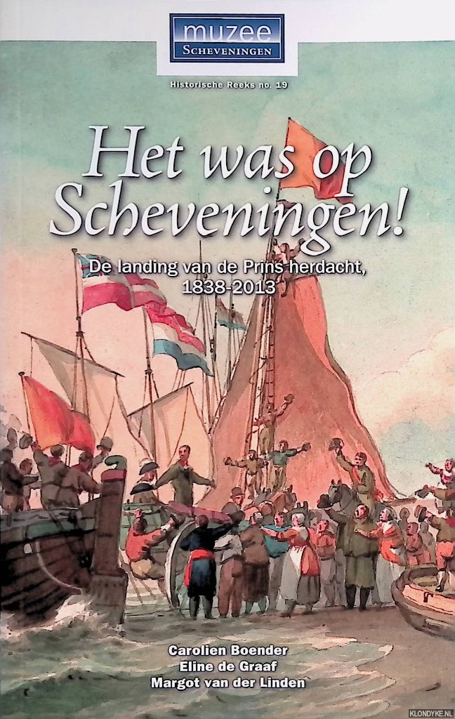 Boender, Carolien & Eline de Graaf & Margot van der Linden - Het was op Scheveningen: de landing van de Prins herdacht, 1838- 2013