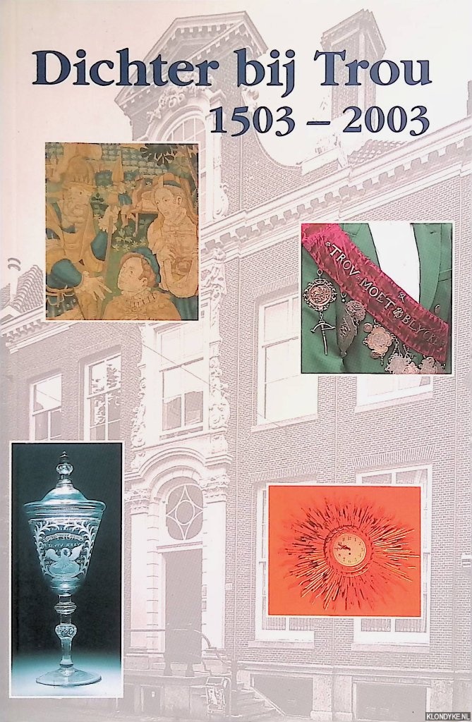 Exalto, N. - en anderen - Dichter bij Trou 1503 - 2003. Uit de Jaarzangen aan de Broederschap zijnde de Aloude Rhetorijkkamer der Pellicanisten te Haarlem. Bekend onder de zinspreuk Trou moet Blycken