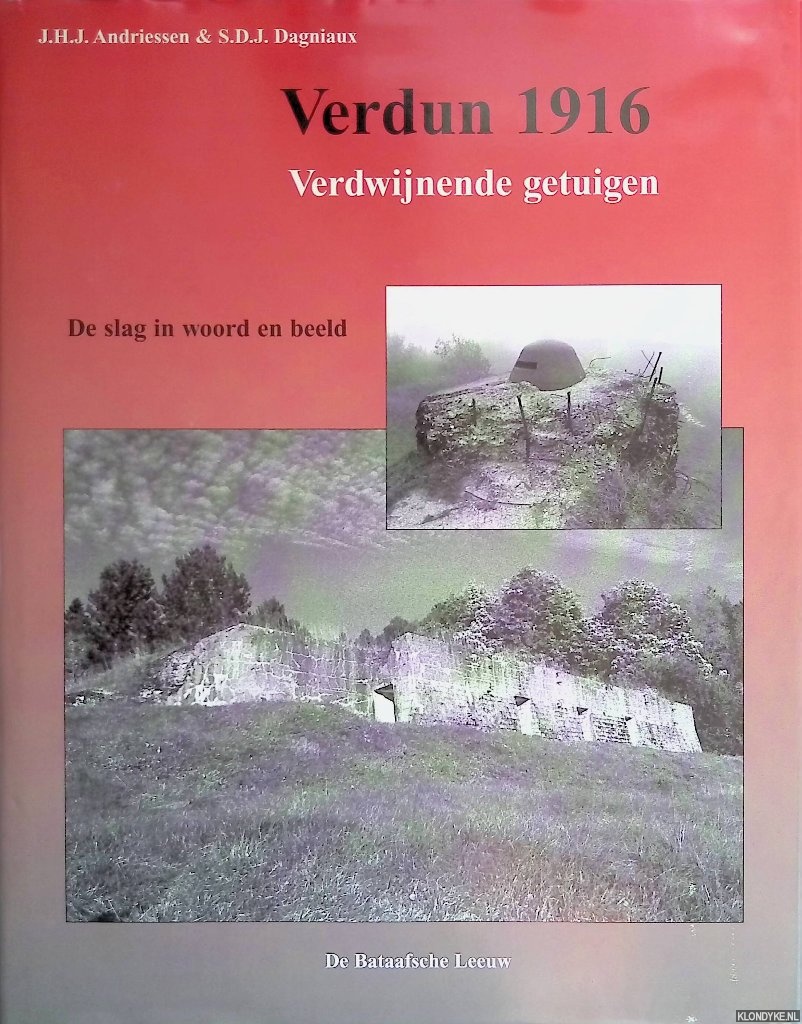 Andriessen J.H.J. & S.D.J. Dagniaux - Verdun 1916: verdwijnende getuigen: de slag in woord en beeld