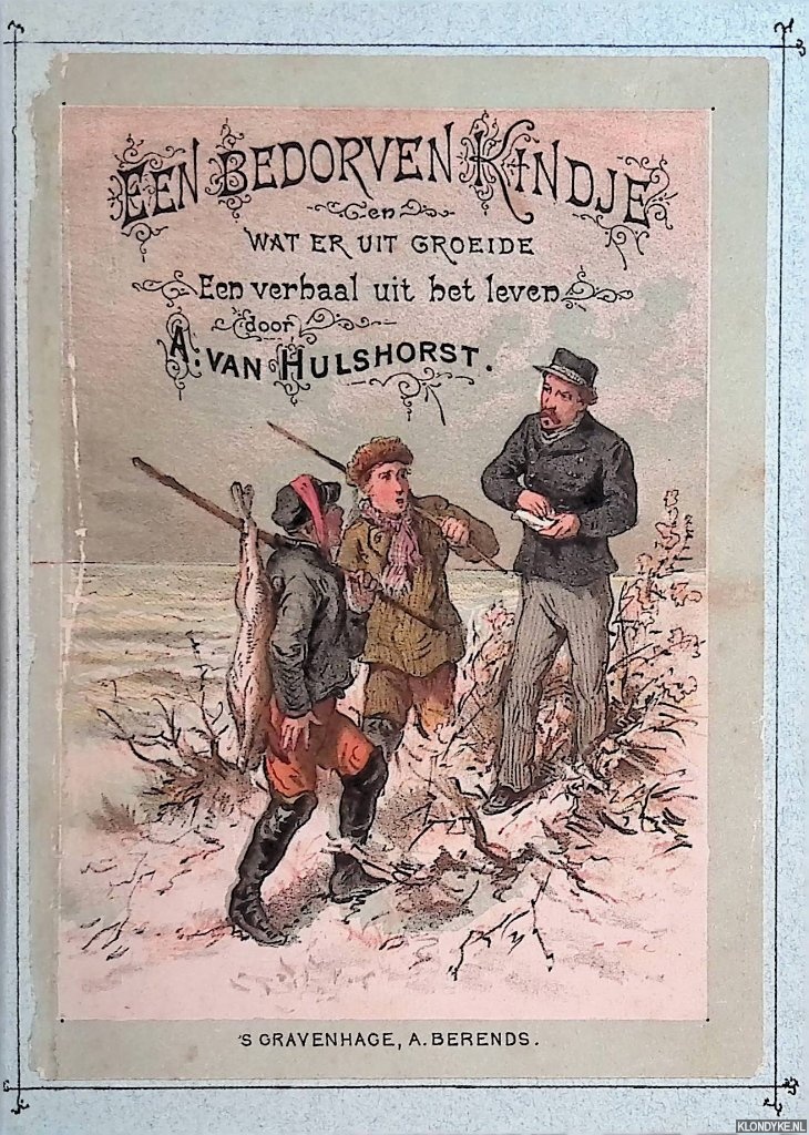 Hulshorst, A. van - Een bedorven kindje wat er uit groeide: een verhaal uit het leven