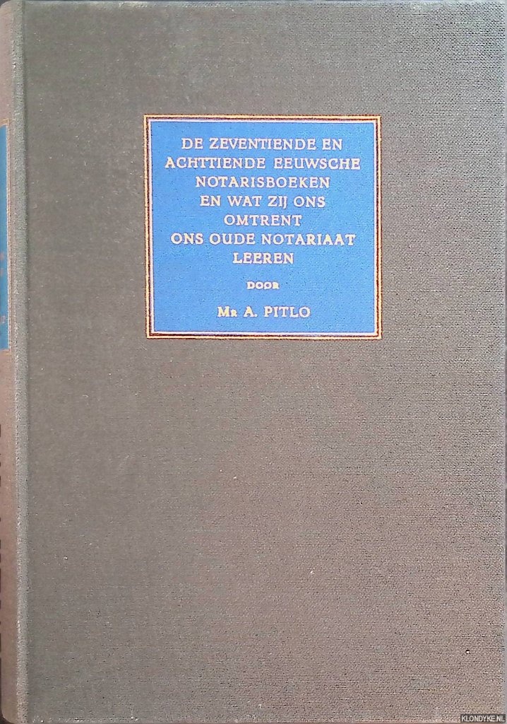 Pitlo, Mr. A. - De zeventiende en achttiende eeuwsche notarisboeken en wat zij ons omtrent ons oude notariaat leeren