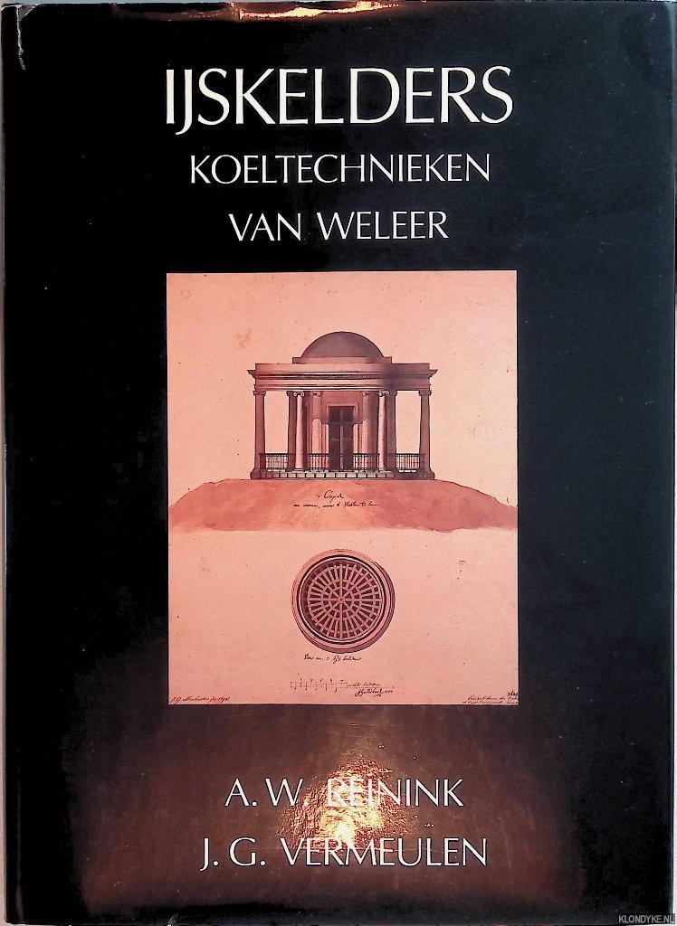 Reinink, A.W. & J.G. Vermeulen - IJskelders: koeltechnieken van weleer