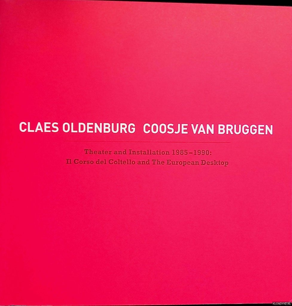 Gianelli, Ida - and others - Claes Oldenburg; Coosje van Bruggen: Theater and Installation 1985-1990: Il Corso del Cothello and The European Desktop