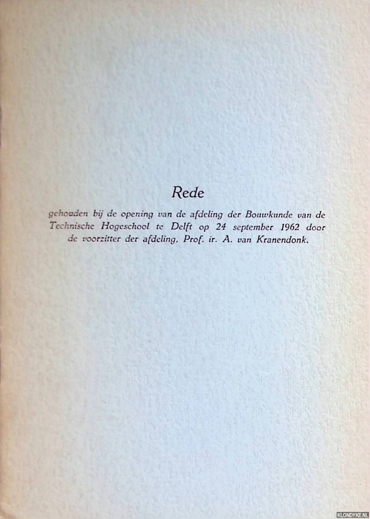 Kranendonk, Prof. Ir. A. van - Rede gehouden bij de opening van de afdeling der Bouwkunde van de Technische Hogeschool te Delft op 24 september 1962 door de voorzitter der afdeling, Prof. Ir. A. van Kranendonk