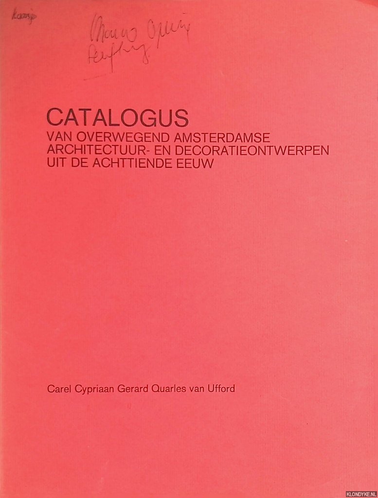 Quarles van Ufford, Carel Cypriaan Gerard - Catalogus van overwegend Amsterdamse architectuur en decoratieontwerpen uit de achttiende eeuw aanwezig in de verzamelingen van het Koninklijk Oudheidkundig Genootschap te Amsterdam en het Kunsthistorisch Instituut der Rijksuniversiteit te Utrecht