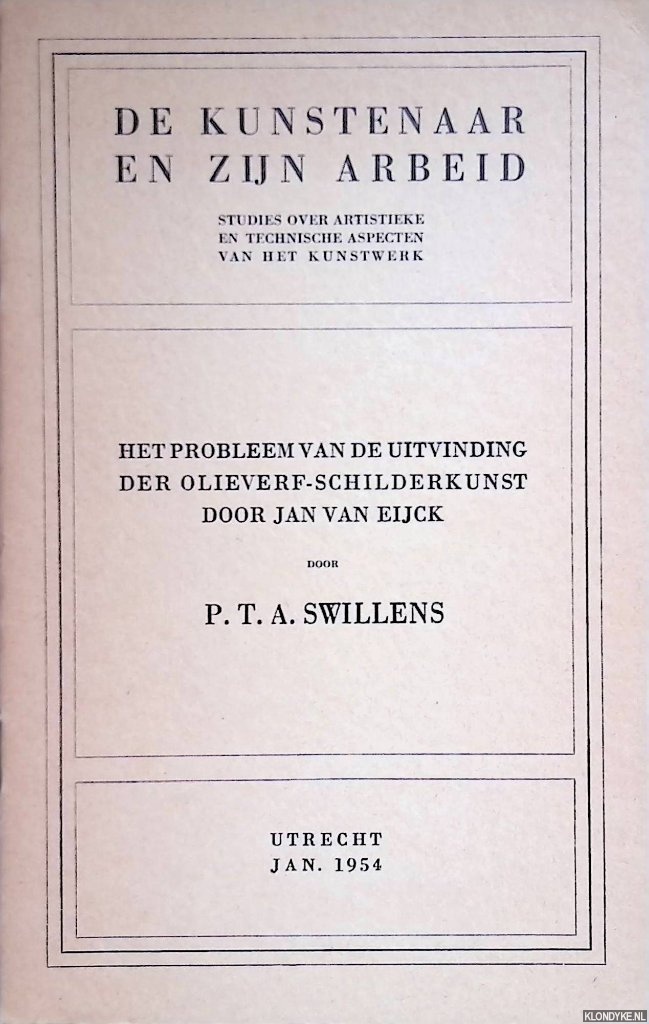 Swillens, P.T.A. - De kunstenaar en zijn arbeid: het probleem van de uitvinding der olieverf-schilderkunst door Jan van Eyck: studies over artistieke en technische aspecten van het kunstwerk