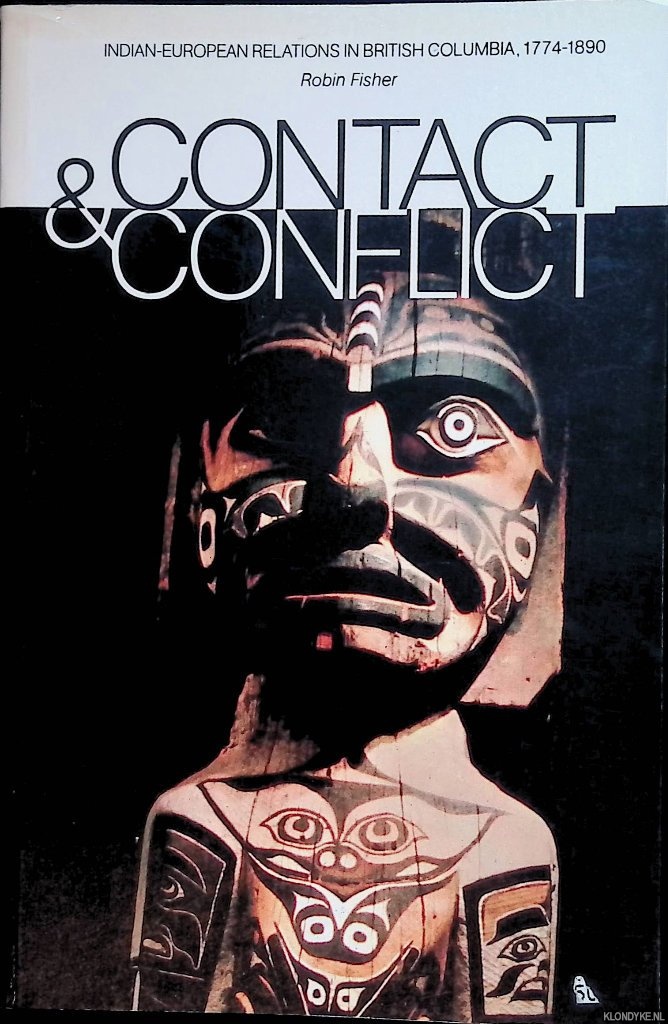 Fisher, Robin - Contact and Conflict: Indian-European Relations in British Columbia, 1774-1890