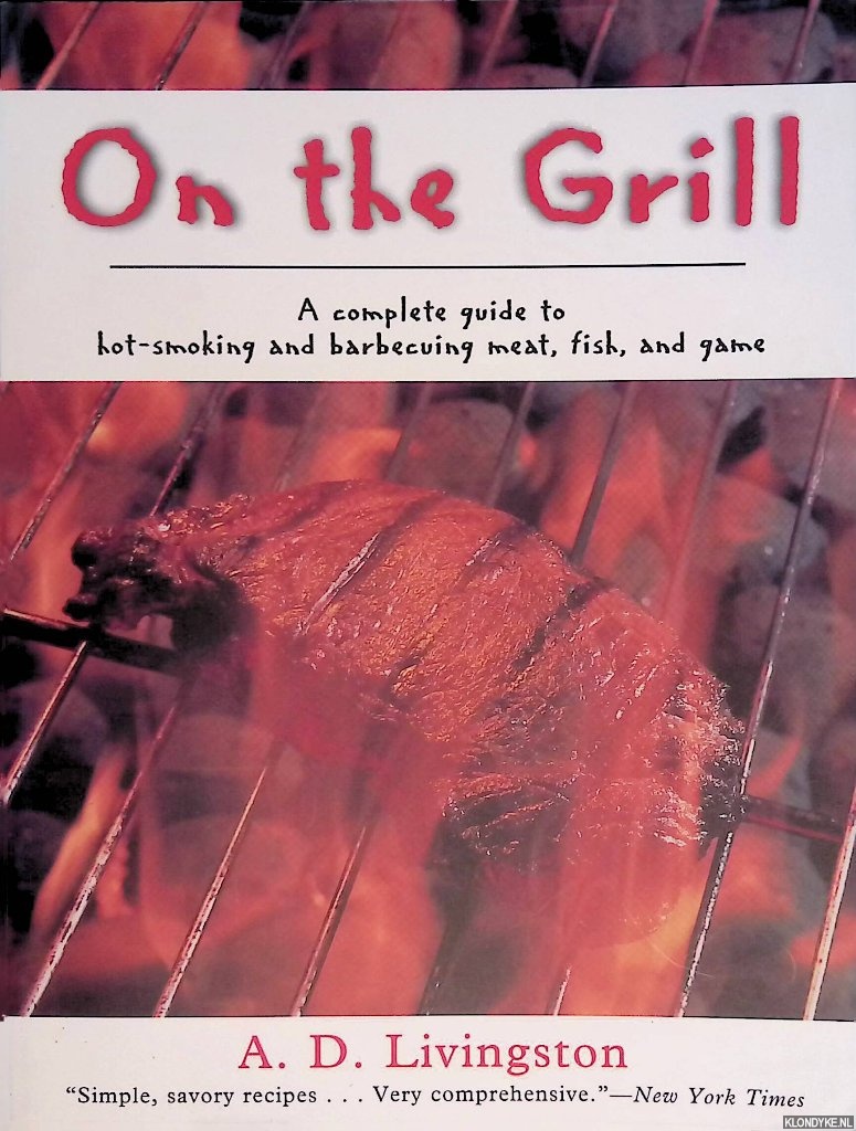 Livingston, A.D. - On the Grill: A Complete Guide to Hot-Smoking and Barbecuing Meat, Fish, and Game