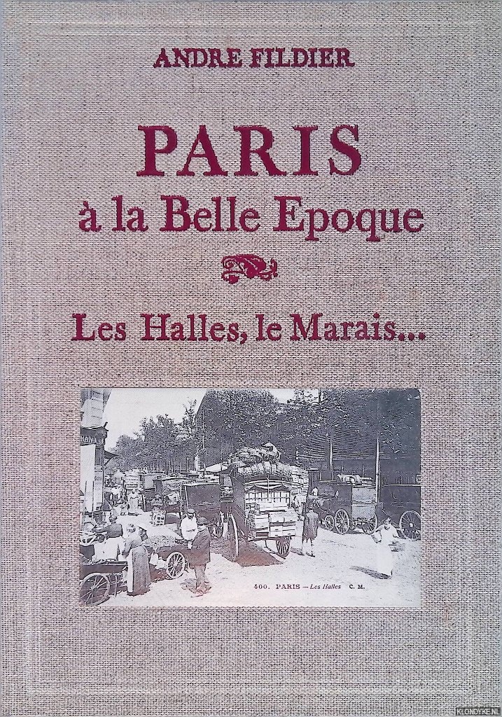 Fildier, Andr - Paris  la Belle Epoque. Les Halles, le Marais. . .