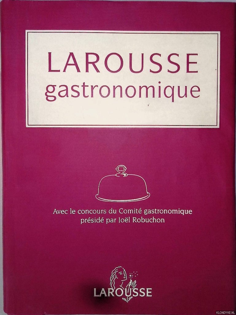 Robuchon, Jol - Larousse Gastronomique: avec le concours du Comit gastronomique prsid par Jol Robuchon