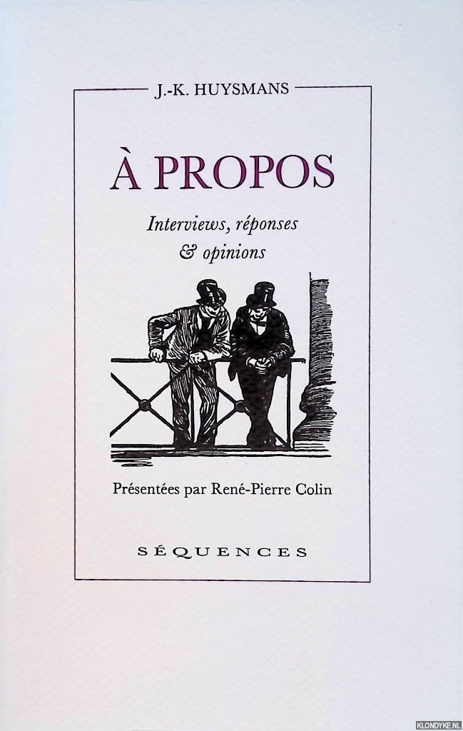 Huysmans, J.-K. & Ren-Pierre Colin (prsentes) -  propos: interviews, rponses & opinions