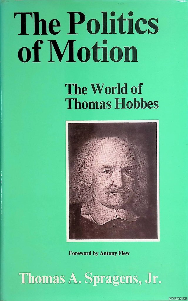 Spragens, T.A. - The Politics of Motion: the World of Thomas Hobbes