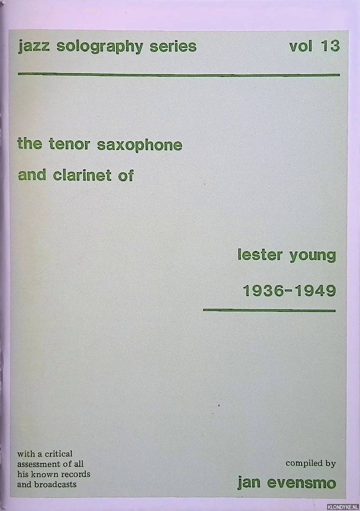 Evensmo, Jan (compiler) - The tenor saxophone and clarinet of Lester Young 1936-1949. With a critical asessment of all his known records and broadcasts