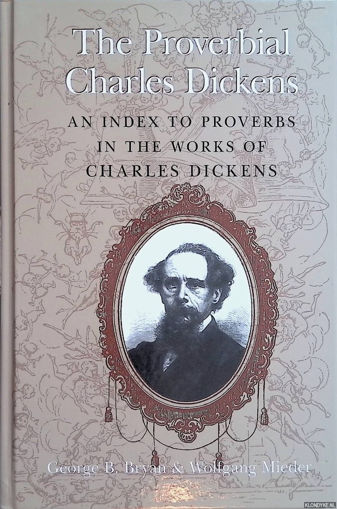Bryan, George B. - The Proverbial Charles Dickens: An Index to Proverbs in the Works of Charles Dickens