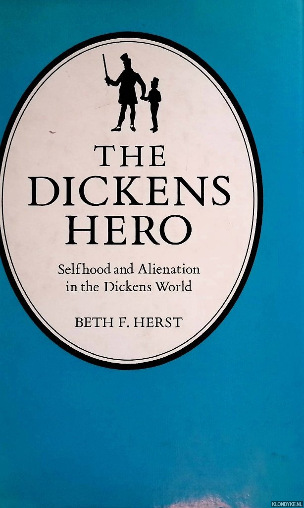 Herst, Beth F. - The Dickens Hero: Selfhood And Alienation In The Dickens World