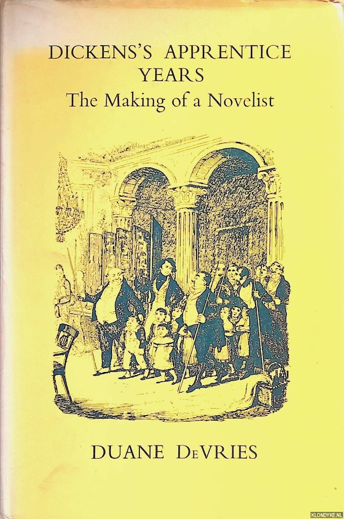 DeVries, Duane - Dickens's apprentice years: the making of a novelist