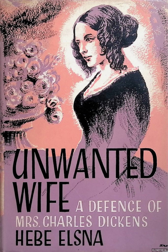 Elsna, Hebe - Unwanted wife: a defence of Mrs. Charles Dickens