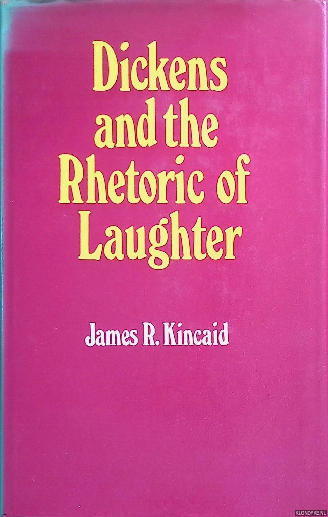 Kincaid, James R. - Dickens and the Rhetoric of Laughter