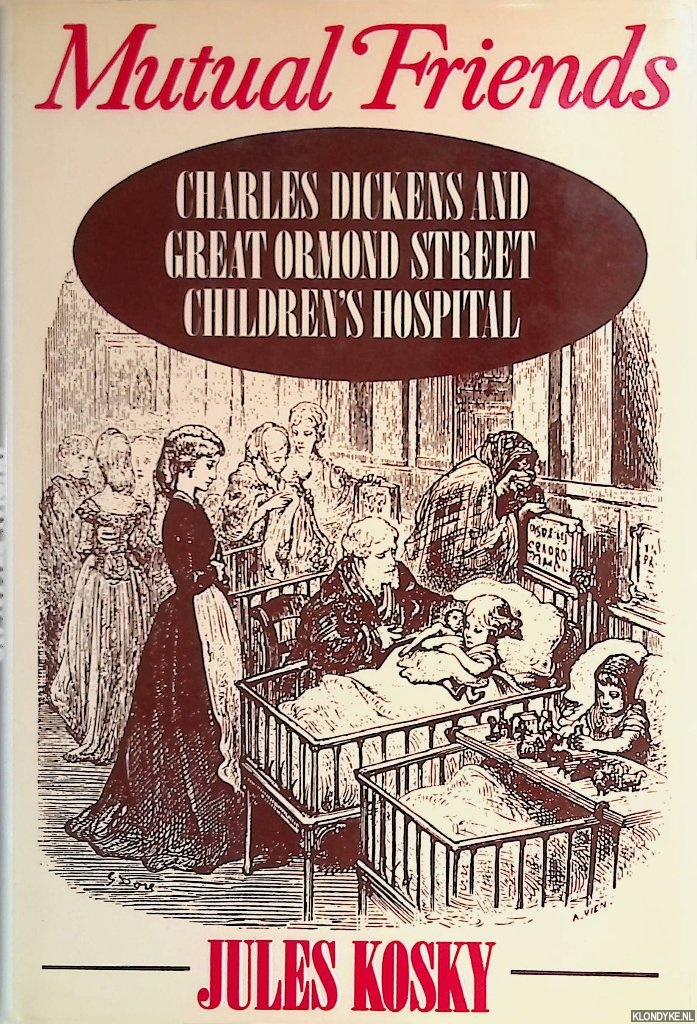 Kosky, Jules - Mutual Friends: Charles Dickens and the Great Ormond Street Children's Hospital