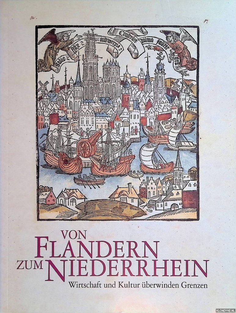 Von Flandern zum Niederrhein: Wirtschaft und Kultur überwinden Grenzen. Begleitband zur Ausstellung - Frosien-Leinz, Heike & Dr. Gernot Tromnau - and others