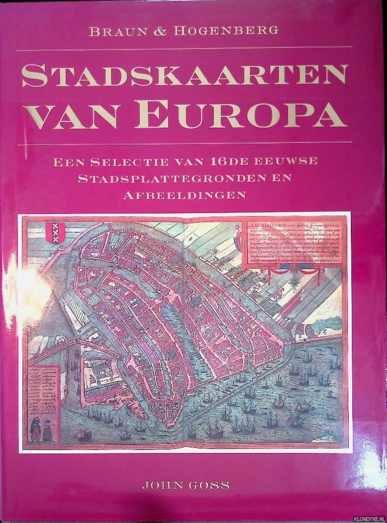 Goss, John - Braun & Hogenberg: Stadskaarten van Europa: een selectie van 16de eeuwse stadsplattegronden en afbeeldingen