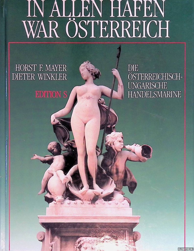 In allen Häfen war Österreich: die österreichisch-ungarische Handelsmarine - Horst, F. Mayer & Dieter Winkler