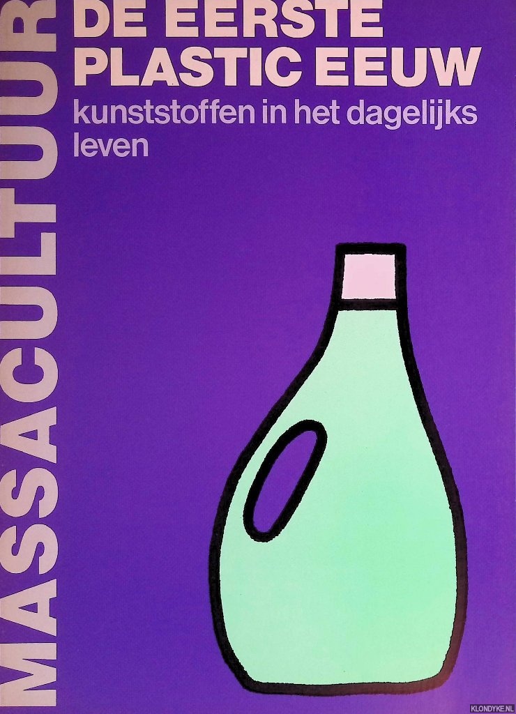 Metz, Annet & Toon Vries & Frederique Huygen & Marjan Boot - Massacultuur: de eerste plastic eeuw: kunststoffen in het dagelijks leven