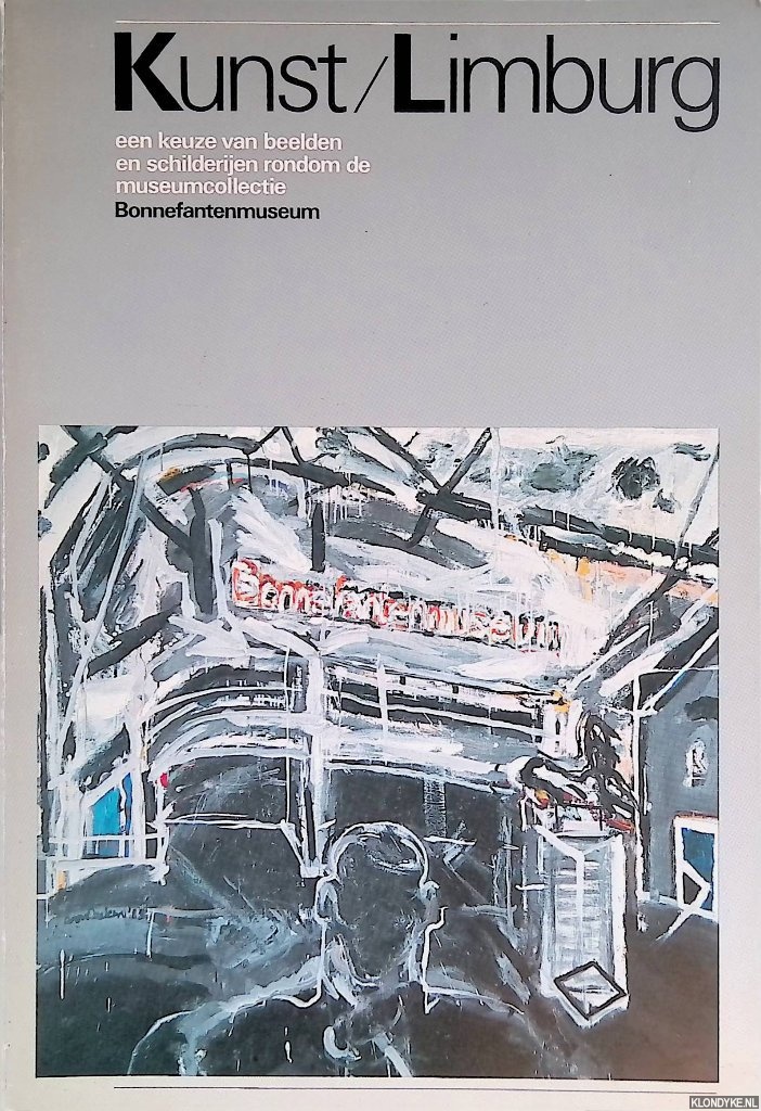 Gast, Frans & Daan Wildschut & Piet Killaars (samenstellers) - Kunst/Limburg: een keuze van beelden en schilderijen rondom de museumcollectie: Bonnefantenmuseum