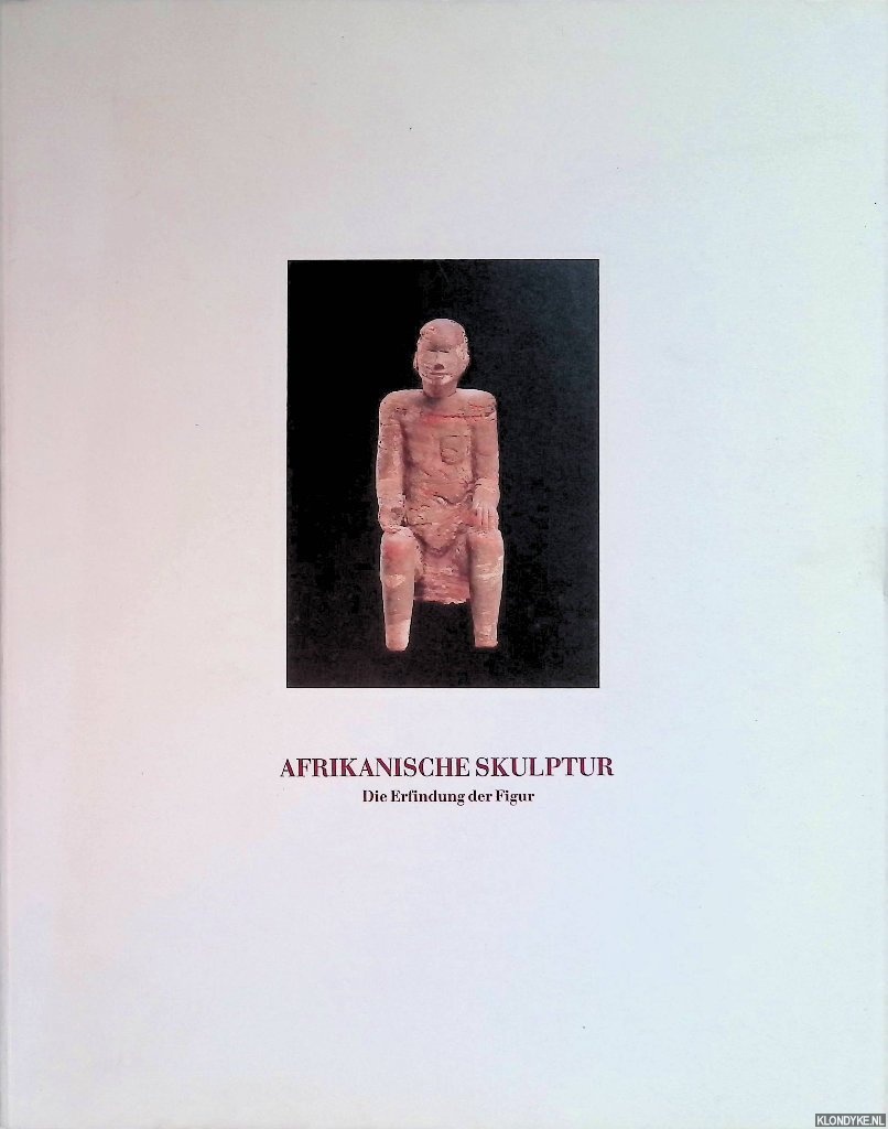 Heymer, Kay &Siegfried Gohr - Afrikanische Skulptur: die Erfindung der Figur = African Sculpture: the Invention of the Figure