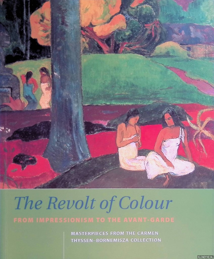 Arnaldo, Javier - and others - The Revolt of Colour: from Impressionism to the Avante-Garde: Masterpieces from the Carmen Thyssen-Bornemisza Collection