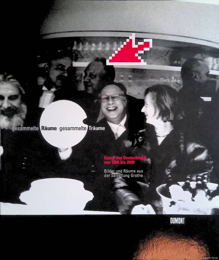 Merkert, Jrn & Dieter Ronte & Walter Smerling - Gesammelte Rume, gesammelte Trume: Kunst aus Deutschland von 1960 bis 2000: Bilder und Rume aus der Sammlung Grothe im Martin-Gropius-Bau