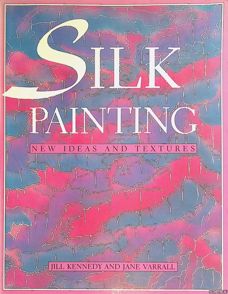 Kennedy, Jill & Jane Varrall - Silk Painting: New Ideas and Textures
