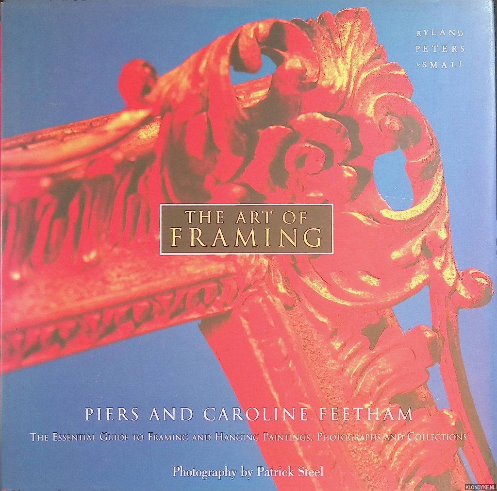 Feetham, Piers & Caroline Feetham & Patrick Steel (photographs) - The Art of Framing: The Essential Guide to Framing and Hanging Paintings, Photographs and Collections